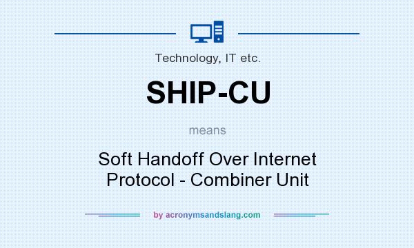 What does SHIP-CU mean? It stands for Soft Handoff Over Internet Protocol - Combiner Unit