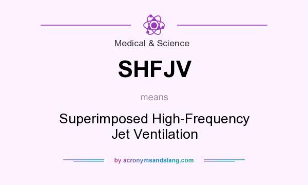 What does SHFJV mean? It stands for Superimposed High-Frequency Jet Ventilation