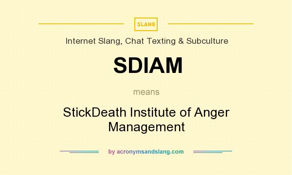 What does SDIAM mean? It stands for StickDeath Institute of Anger Management