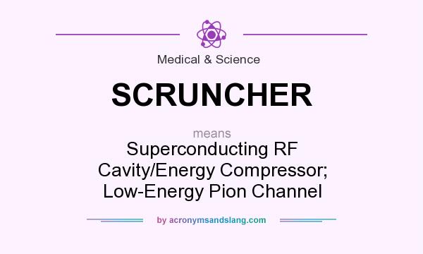 What does SCRUNCHER mean? It stands for Superconducting RF Cavity/Energy Compressor; Low-Energy Pion Channel
