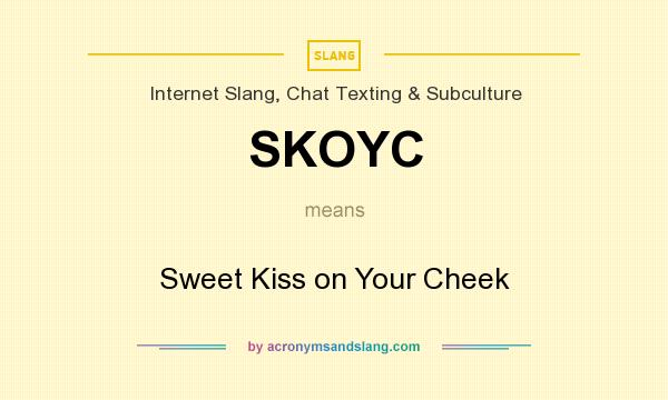 What does SKOYC mean? It stands for Sweet Kiss on Your Cheek