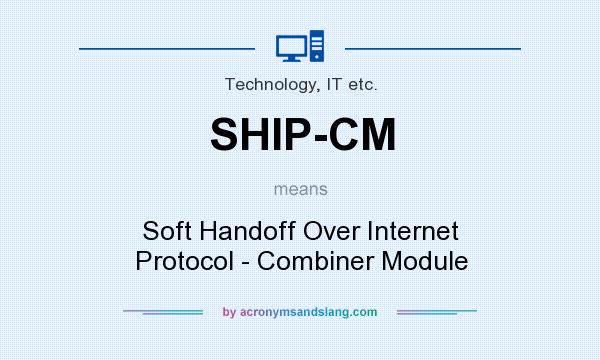 What does SHIP-CM mean? It stands for Soft Handoff Over Internet Protocol - Combiner Module