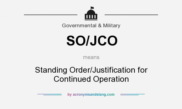 What does SO/JCO mean? It stands for Standing Order/Justification for Continued Operation