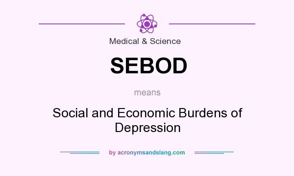 What does SEBOD mean? It stands for Social and Economic Burdens of Depression