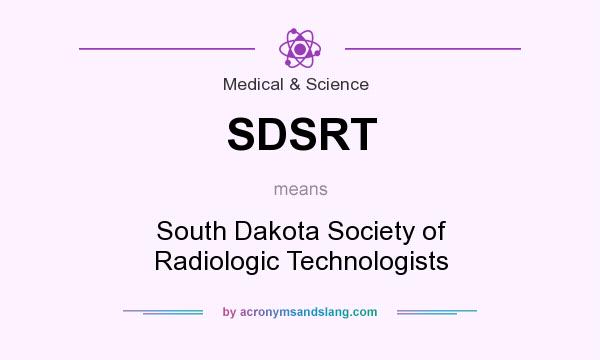 What does SDSRT mean? It stands for South Dakota Society of Radiologic Technologists
