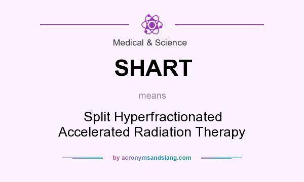 What does SHART mean? It stands for Split Hyperfractionated Accelerated Radiation Therapy
