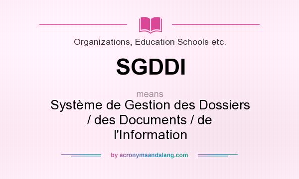 What does SGDDI mean? It stands for Système de Gestion des Dossiers / des Documents / de l`Information