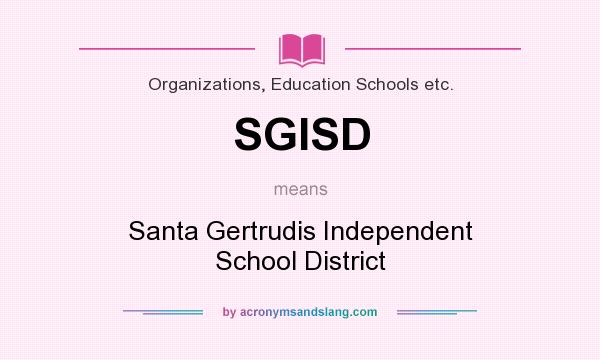 What does SGISD mean? It stands for Santa Gertrudis Independent School District