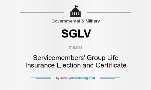 What does SGLV mean? It stands for Servicemembers` Group Life Insurance Election and Certificate