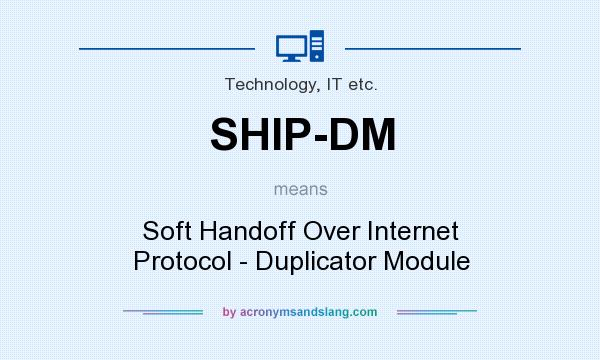 What does SHIP-DM mean? It stands for Soft Handoff Over Internet Protocol - Duplicator Module
