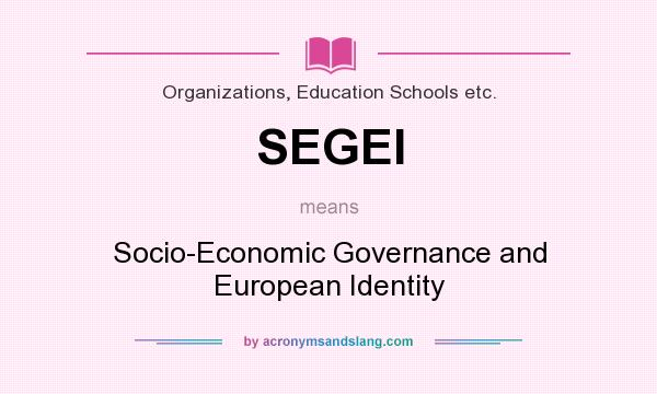 What does SEGEI mean? It stands for Socio-Economic Governance and European Identity