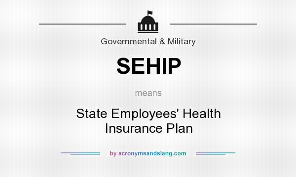 What does SEHIP mean? It stands for State Employees` Health Insurance Plan