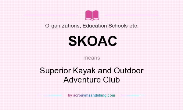 What does SKOAC mean? It stands for Superior Kayak and Outdoor Adventure Club