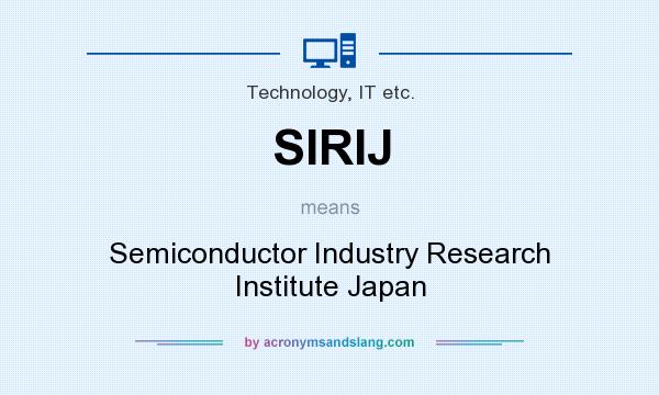 What does SIRIJ mean? It stands for Semiconductor Industry Research Institute Japan