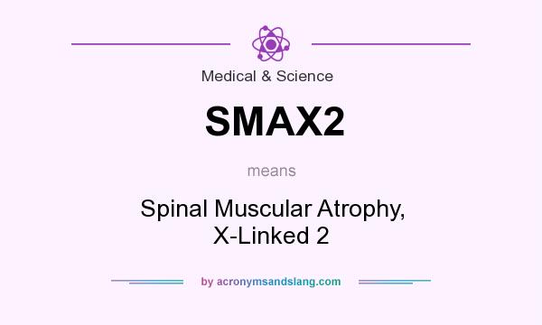 What does SMAX2 mean? It stands for Spinal Muscular Atrophy, X-Linked 2
