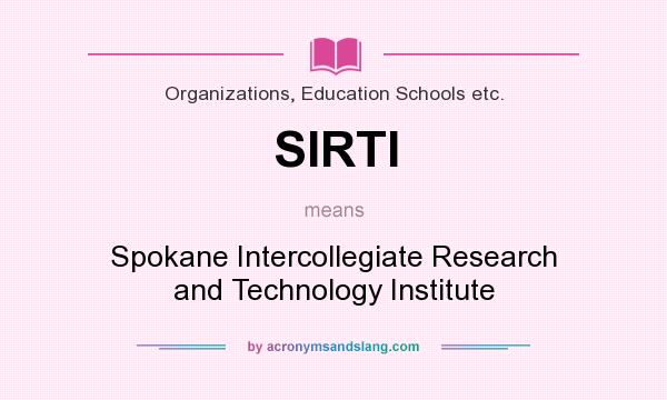 What does SIRTI mean? It stands for Spokane Intercollegiate Research and Technology Institute