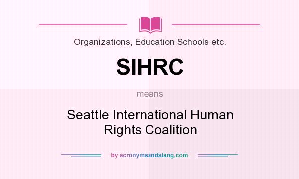 What does SIHRC mean? It stands for Seattle International Human Rights Coalition