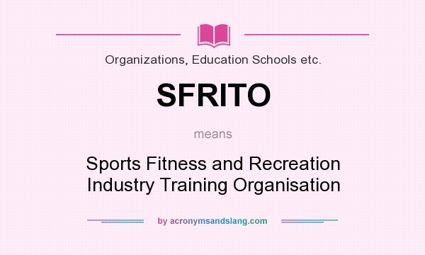 What does SFRITO mean? It stands for Sports Fitness and Recreation Industry Training Organisation