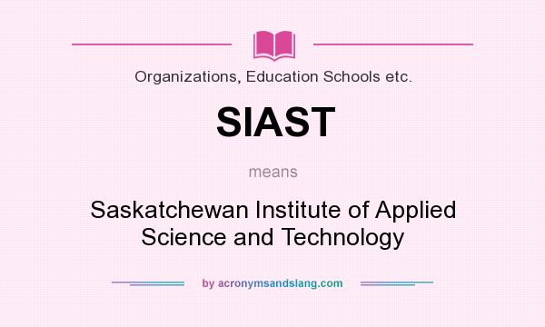 What does SIAST mean? It stands for Saskatchewan Institute of Applied Science and Technology