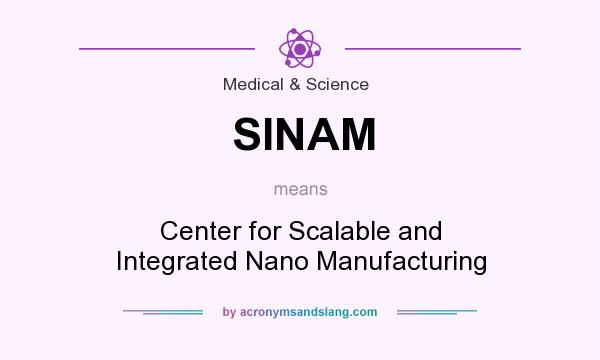 What does SINAM mean? It stands for Center for Scalable and Integrated Nano Manufacturing