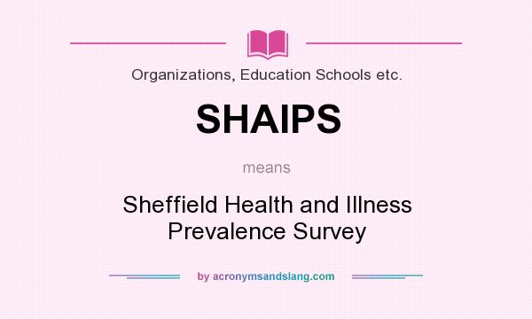 What does SHAIPS mean? It stands for Sheffield Health and Illness Prevalence Survey