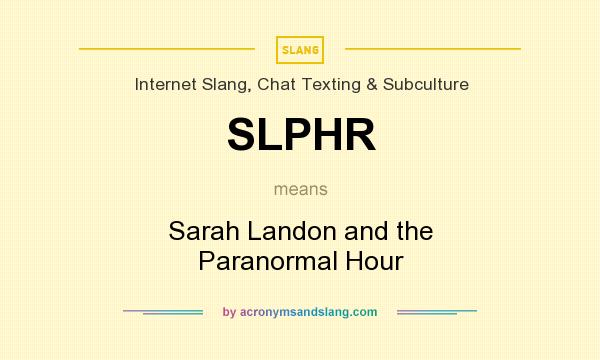 What does SLPHR mean? It stands for Sarah Landon and the Paranormal Hour