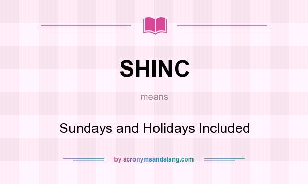 What does SHINC mean? It stands for Sundays and Holidays Included
