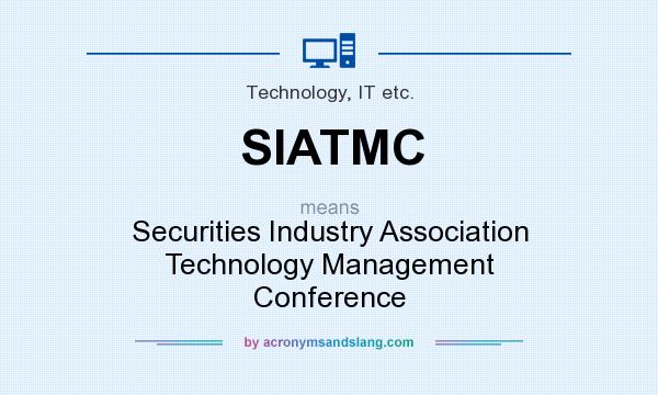What does SIATMC mean? It stands for Securities Industry Association Technology Management Conference