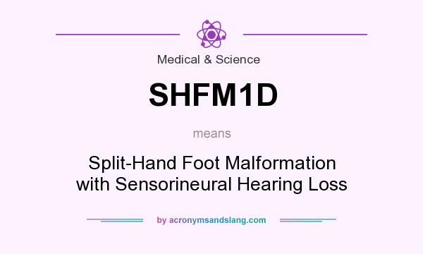 What does SHFM1D mean? It stands for Split-Hand Foot Malformation with Sensorineural Hearing Loss