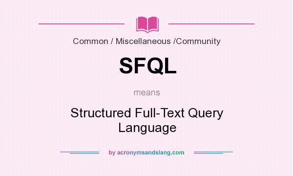 What does SFQL mean? It stands for Structured Full-Text Query Language