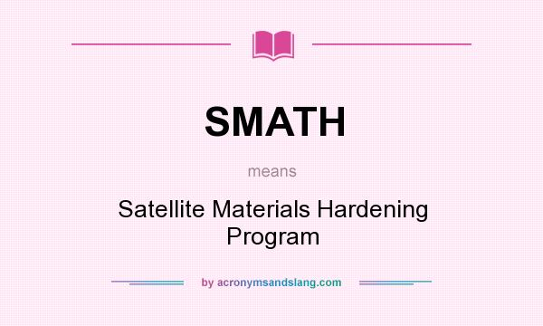 What does SMATH mean? It stands for Satellite Materials Hardening Program