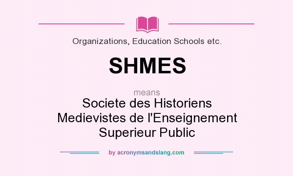 What does SHMES mean? It stands for Societe des Historiens Medievistes de l`Enseignement Superieur Public