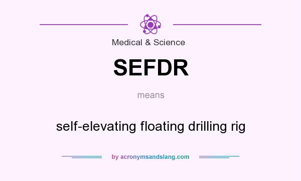 What does SEFDR mean? It stands for self-elevating floating drilling rig