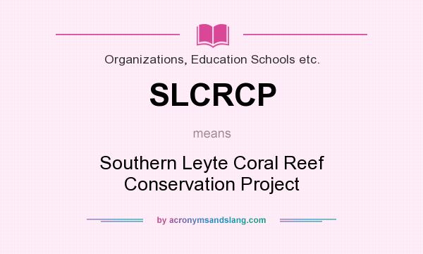 What does SLCRCP mean? It stands for Southern Leyte Coral Reef Conservation Project