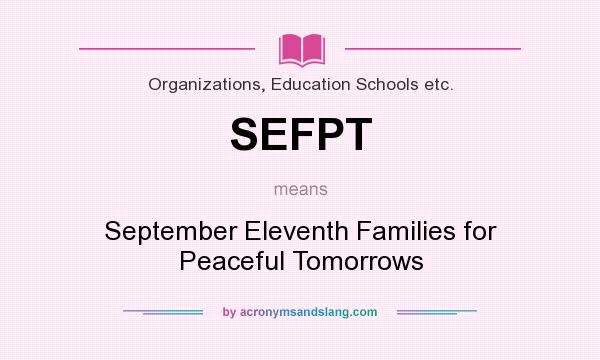 What does SEFPT mean? It stands for September Eleventh Families for Peaceful Tomorrows