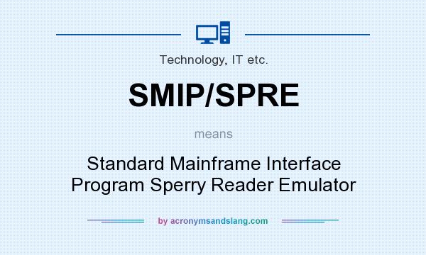 What does SMIP/SPRE mean? It stands for Standard Mainframe Interface Program Sperry Reader Emulator