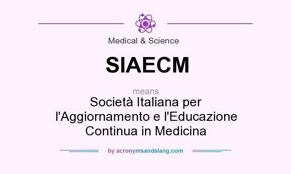 What does SIAECM mean? It stands for Società Italiana per l`Aggiornamento e l`Educazione Continua in Medicina
