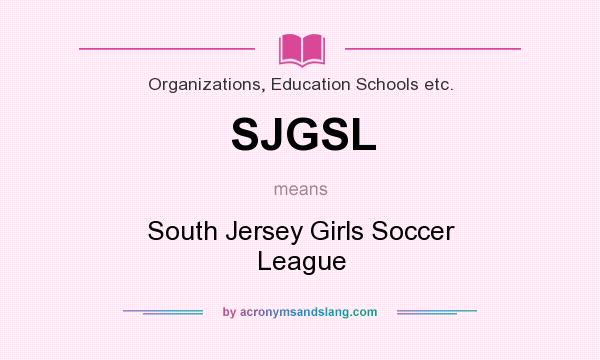 What does SJGSL mean? It stands for South Jersey Girls Soccer League