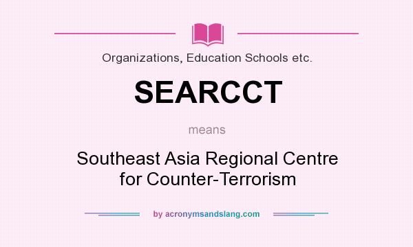 What does SEARCCT mean? It stands for Southeast Asia Regional Centre for Counter-Terrorism