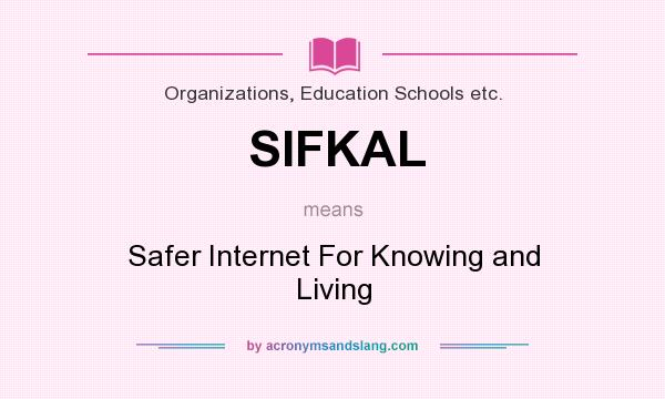 What does SIFKAL mean? It stands for Safer Internet For Knowing and Living