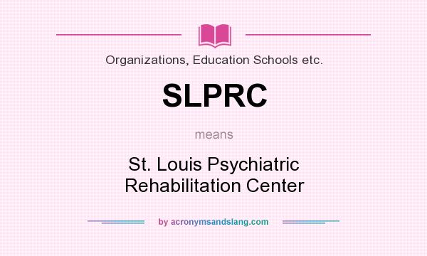 What does SLPRC mean? It stands for St. Louis Psychiatric Rehabilitation Center