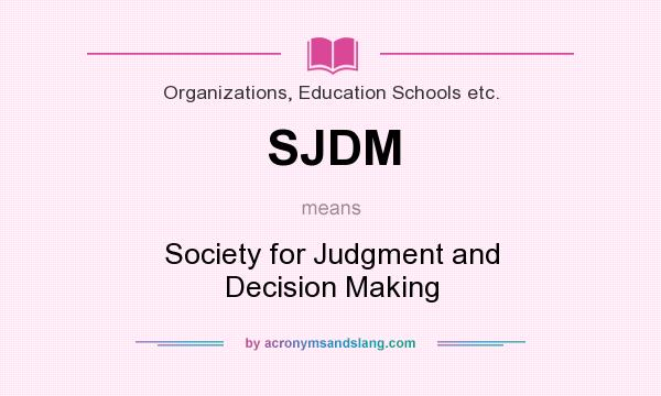 What does SJDM mean? It stands for Society for Judgment and Decision Making