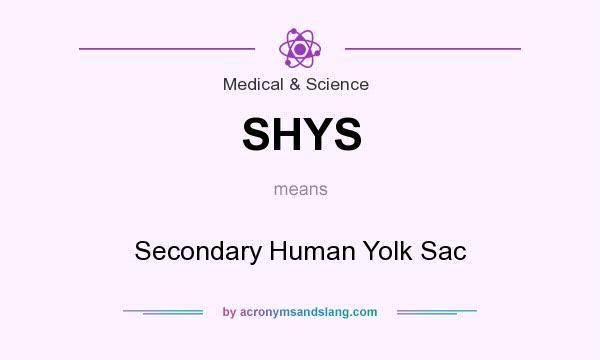 What does SHYS mean? It stands for Secondary Human Yolk Sac