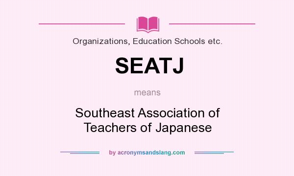 What does SEATJ mean? It stands for Southeast Association of Teachers of Japanese