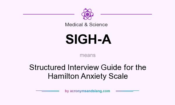 What does SIGH-A mean? It stands for Structured Interview Guide for the Hamilton Anxiety Scale