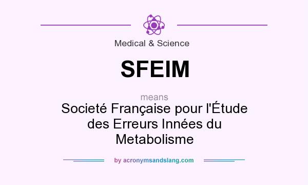 What does SFEIM mean? It stands for Societé Française pour l`Étude des Erreurs Innées du Metabolisme