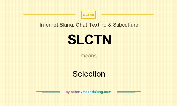 What does SLCTN mean? It stands for Selection