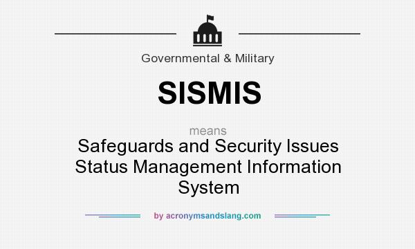 What does SISMIS mean? It stands for Safeguards and Security Issues Status Management Information System