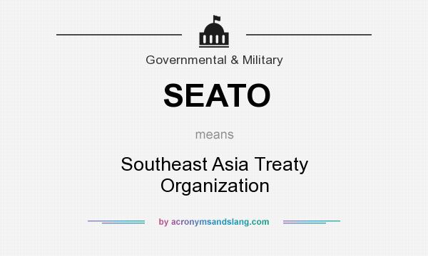 What does SEATO mean? It stands for Southeast Asia Treaty Organization