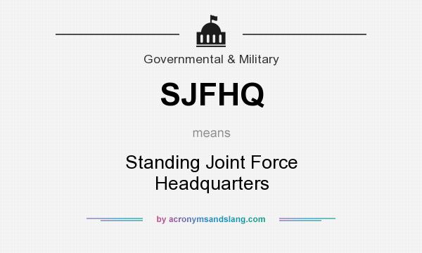 What does SJFHQ mean? It stands for Standing Joint Force Headquarters